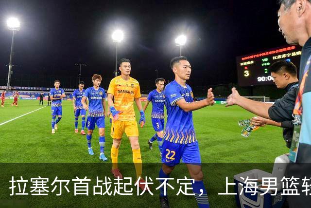 拉塞尔首战起伏不定，上海男篮轻松击败深圳取得开门红